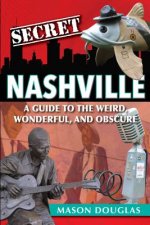 Secret Nashville: A Guide to the Weird, Wonderful, and Obscure
