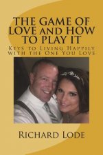 THE GAME OF LOVE and HOW TO PLAY IT: Keys to Living Happily with the One You Love