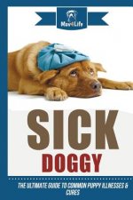 Sick Doggy: The Ultimate Guide to Common Puppy Illnesses & Cures