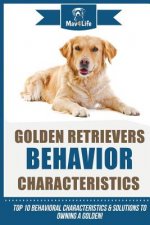 Golden Retrievers Behavior Characteristics: Top 10 Behavioral Characteristics & Solutions to Owning a Golden!