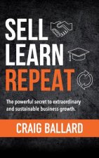 Sell Learn Repeat: The powerful secret to extraordinary and sustainable business growth.