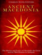 Ancient Macedonia: The History and Legacy of Alexander the Great and the Macedonians in Antiquity