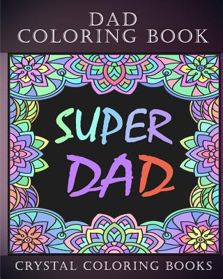 Dad Coloring Book: 30 Quotes To Show your Dad How Much You Care/Love Him, The Perfect Fathers Day Gift. Or As A Present For Yourself If Y