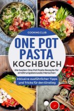 One Pot Pasta Kochbuch: Die besten One Pot Pasta Rezepte für ernährungsbewusste Menschen. Inklusive ausführlicher Tipps und Tricks für den Ein
