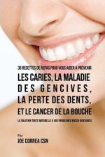 36 Recettes de repas pour vous aider ? prévenir les caries, la maladie des gencives, la perte des dents, et le cancer de la bouche: La solution toute