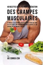 45 Recettes de Repas pour la Réduction des Crampes musculaires: Eliminez les crampes musculaires pour de bon en utilisant une nourriture intelligente