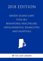 Rhode Island Laws - Title 40.1 - Behavioral Healthcare, Developmental Disabilities and Hospitals (2018 Edition)