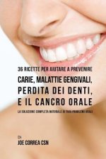 36 Ricette Per Aiutare A Prevenire Carie, Malattie Gengivali, Perdita Dei Denti, E Il Cancro Orale: La Soluzione Completa Naturale Ai Tuoi Problemi Or