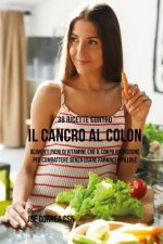 38 Ricette Contro Il Cancro Al Colon: Alimenti Pieni Di Vitamine Che Il Corpo Ha Bisogno Per Combattere Senza Usare Farmaci O Pillole
