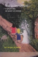 The Glory Sisters: A Haunting: A Ghost Story For People Eight to Eighty-Eight