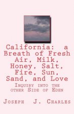 California: a Breath of Fresh Air, Milk, Honey, Salt, Fire, Sun, Sand, and Love: Inquiry into the other Side of Eden