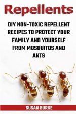 Repellents: DIY Non-Toxic Repellent Recipes To Protect Your Family And Yourself From Mosquitos And Ants
