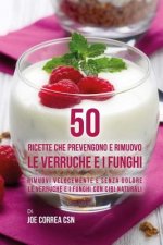 50 Ricette che prevengono e rimuovo le verruche e i funghi: Rimuovi velocemente e senza dolore le verruche e i funghi con cibi naturali