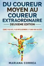 DU COUREUR MOYEN Au COUREUR EXTRAORDINAIRE DEUXIEME EDITION: COUREZ PLUS VITE, PLUS INTELLIGEMMENT, Et SANS VOUS BLESSER