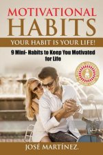 Motivational Habits: Your Habit is Your Life!: 9 Mini- Habits to Keep You Motivated for Life