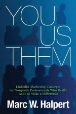 You, Us, Them: LinkedIn Marketing Concepts for Nonprofit Professionals Who Really Want to Make a Difference