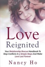 Love Reignited: Your Relationship Rescue Handbook to Stop Conflicts In 5 Simple Steps and Make Love Last Forever