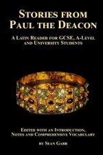 Stories from Paul the Deacon: A Latin Reader for GCSE, A-Level and University Students: Edited with an Introduction, Notes and Comprehensive Vocabul