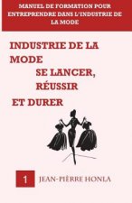 Industrie de la mode - Se lancer, réussir et durer - Vol 1: Manuel de formation pour entreprendre dans l?industrie de la mode