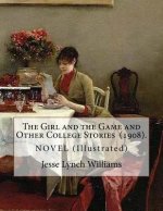 The Girl and the Game and Other College Stories (1908). By: Jesse Lynch Williams: (Illustrated)...Jesse Lynch Williams (August 17, 1871 - September 14
