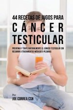 44 Recetas de Jugos Para Cáncer Testicular: Prevenga y Trate Naturalmente el Cáncer Testicular Sin Recurrir a Tratamientos Médicos o Píldoras