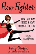 Flow Fighter: How I Kicked my Fibroids and Heavy Periods to the Curb