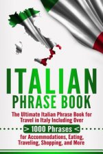 Italian Phrase Book: The Ultimate Italian Phrase Book for Travel in Italy Including Over 1000 Phrases for Accommodations, Eating, Traveling
