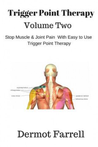 Trigger Point Therapy - Volume Two: Stop Muscle and Joint Pain naturally with Easy to Use Trigger Point Therapy