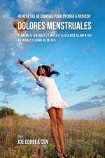 46 Recetas De Comidas Para Ayudar A Reducir Dolores Menstruales: Elimine El Dolor Y La Molestia Usando Alimentos Naturales Como Remedio