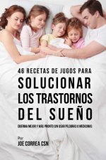 46 Recetas de Jugos Para Solucionar los Trastornos Del Sue?o: Duerma Mejor y Más Pronto Sin Usar Píldoras o Medicinas