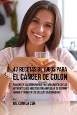 47 Recetas de Jugos Para el Cáncer de Colon: Alimente a su Cuerpo Rápida y Naturalmente Con los Nutrientes Que Necesita Para Impulsar su Sistema Inmun