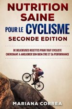 NUTRITION SAINE POUR Le CYCLISME SECONDE EDITION: DE DELICIEUSES RECETTES POUR TOUT CYCLISTE CHERCHANT A AMELIORER SON BIEN-ETRE ET Sa PERFORMANCE