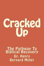 Cracked Up: The Pathway To Biblical Recovery