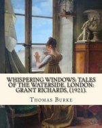 Whispering Windows: Tales of the Waterside. London: Grant Richards, (1921). By: Thomas Burke: Thomas Burke (29 November 1886 - 22 Septembe
