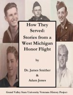 How They Served: Stories from a West Michigan Honor Flight