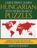 Large Print Learn Hungarian with Word Search Puzzles: Learn Hungarian Language Vocabulary with Challenging Easy to Read Word Find Puzzles