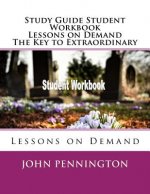Study Guide Student Workbook Lessons on Demand The Key to Extraordinary: Lessons on Demand