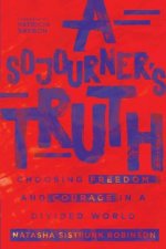 Sojourner`s Truth - Choosing Freedom and Courage in a Divided World