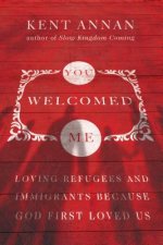 You Welcomed Me - Loving Refugees and Immigrants Because God First Loved Us