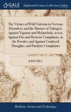 Virtues of Wild Valerian in Nervous Disorders; And the Manner of Taking It, Against Vapours and Melancholy, as Tea; Against Fits and Hysteric Complain