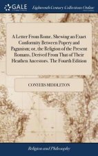 Letter from Rome, Shewing an Exact Conformity Between Popery and Paganism; Or, the Religion of the Present Romans, Derived from That of Their Heathen