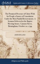 Promised Presence of Christ With his People a Source of Consolation Under the Most Painful Bereavements. A Sermon Delivered at the Baptist Meeting-hou