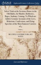 Select Trials at the Sessions-House in the Old-Bailey, for Murder, Robberies, Rapes, Sodomy, Coining, To Which are Added, Genuine Accounts of the Live