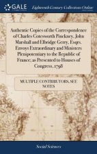 Authentic Copies of the Correspondence of Charles Cotesworth Pinckney, John Marshall and Elbridge Gerry, Esqrs. Envoys Extraordinary and Ministers Ple