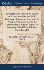 Paraphrase and Notes on the Epistles of St Paul to the Galatians, I & II Corinthians, Romans, and Ephesians To Which is Prefix'd, an Essay for the Und