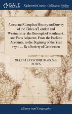 New and Compleat History and Survey of the Cities of London and Westminster, the Borough of Southwark, and Parts Adjacent; From the Earliest Accounts,