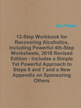 12-Step Workbook for Recovering Alcoholics, Including Powerful 4th-Step Worksheets, 2018 Revised Edition - Includes a Simple Yet Powerful Approach to