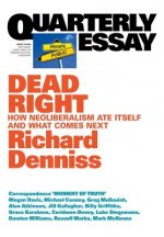 Dead Right: How Neoliberalism Ate Itself and What Comes Next: QuarterlyEssay 70