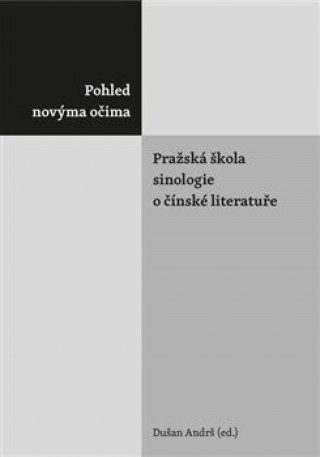 Pohled novďż˝ma oďż˝ima. Praďż˝skďż˝ ďż˝kola sinologie o ďż˝ďż˝nskďż˝ literatuďż˝e