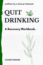Quit Drinking: An Inspiring Recovery Workbook by a Former Alcoholic (an Alcohol Addiction Memoirs, Alcohol Recovery Books)